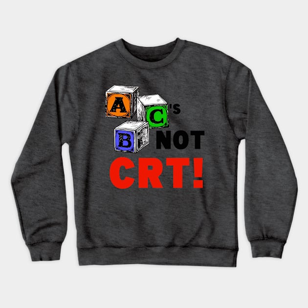 ABC'S NOT CRT! Crewneck Sweatshirt by WalkingMombieDesign